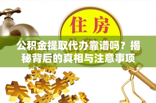 关山公积金提取代办靠谱吗？揭秘背后的真相与注意事项