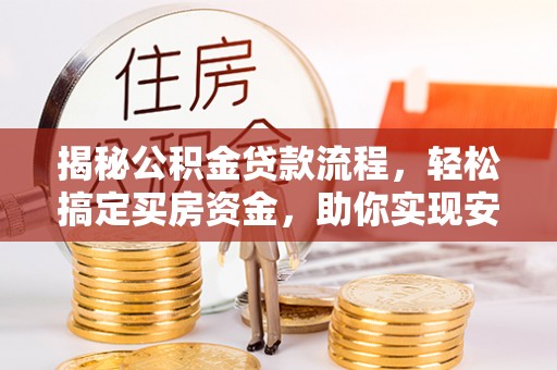 关山揭秘公积金贷款流程，轻松搞定买房资金，助你实现安居梦想