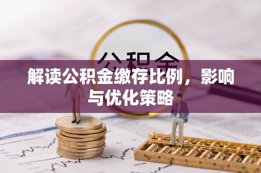 关山解读公积金缴存比例，影响与优化策略
