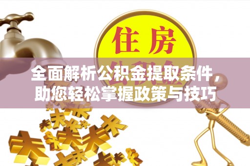 关山全面解析公积金提取条件，助您轻松掌握政策与技巧