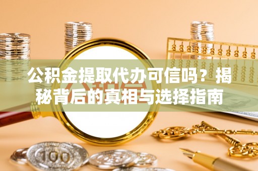关山公积金提取代办可信吗？揭秘背后的真相与选择指南