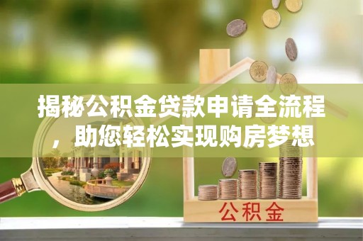 关山揭秘公积金贷款申请全流程，助您轻松实现购房梦想
