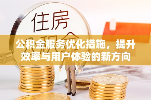 关山公积金服务优化措施，提升效率与用户体验的新方向