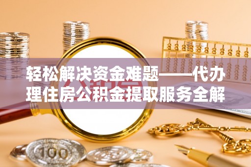 关山轻松解决资金难题——代办理住房公积金提取服务全解析