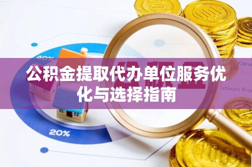 关山公积金提取代办单位服务优化与选择指南
