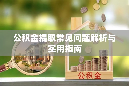 关山公积金提取常见问题解析与实用指南