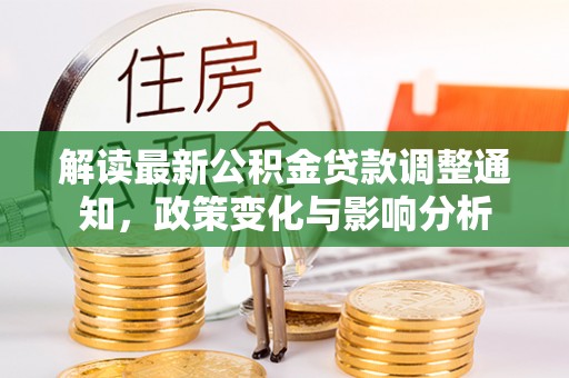 关山解读最新公积金贷款调整通知，政策变化与影响分析