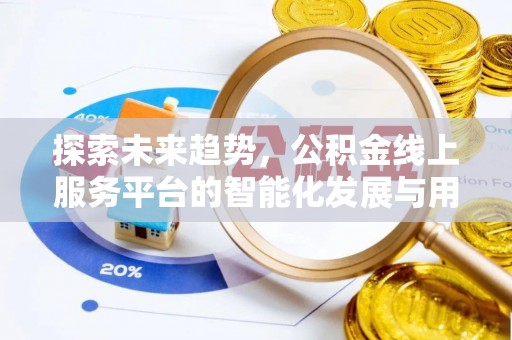 关山探索未来趋势，公积金线上服务平台的智能化发展与用户便利性提升