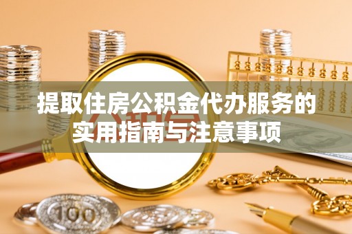 关山提取住房公积金代办服务的实用指南与注意事项