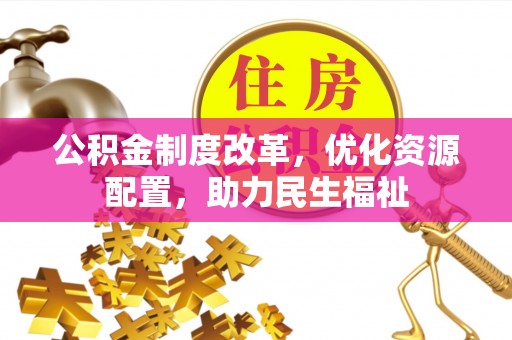 关山公积金制度改革，优化资源配置，助力民生福祉