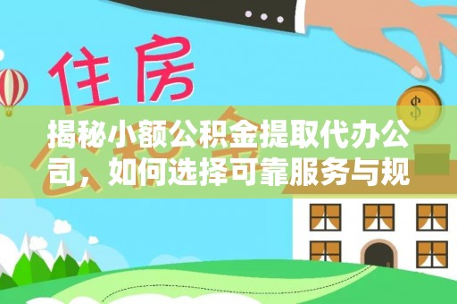 关山揭秘小额公积金提取代办公司，如何选择可靠服务与规避风险