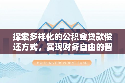 关山探索多样化的公积金贷款偿还方式，实现财务自由的智慧选择
