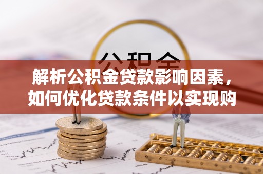 关山解析公积金贷款影响因素，如何优化贷款条件以实现购房梦想