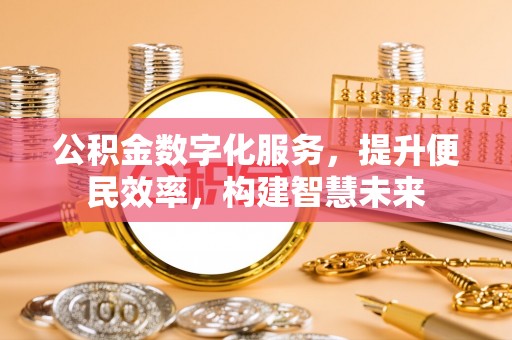 关山公积金数字化服务，提升便民效率，构建智慧未来