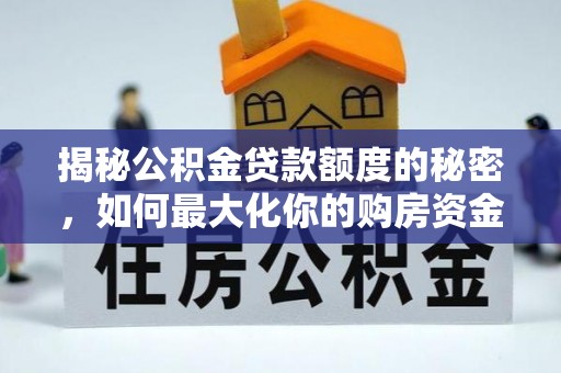 关山揭秘公积金贷款额度的秘密，如何最大化你的购房资金