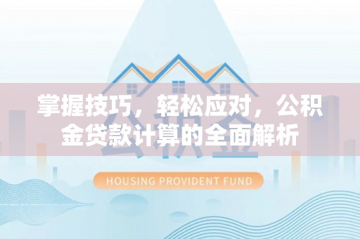 关山掌握技巧，轻松应对，公积金贷款计算的全面解析