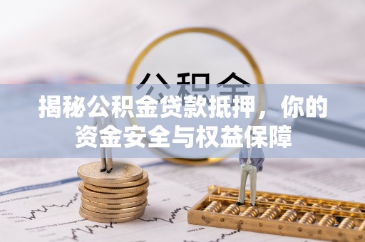 关山揭秘公积金贷款抵押，你的资金安全与权益保障