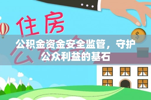 关山公积金资金安全监管，守护公众利益的基石