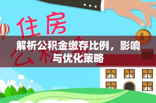 关山解析公积金缴存比例，影响与优化策略