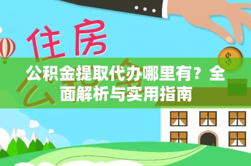 关山公积金提取代办哪里有？全面解析与实用指南