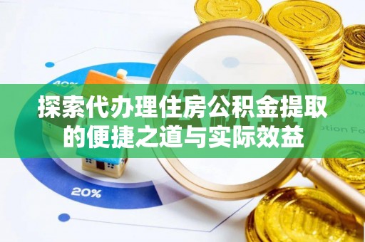 关山探索代办理住房公积金提取的便捷之道与实际效益