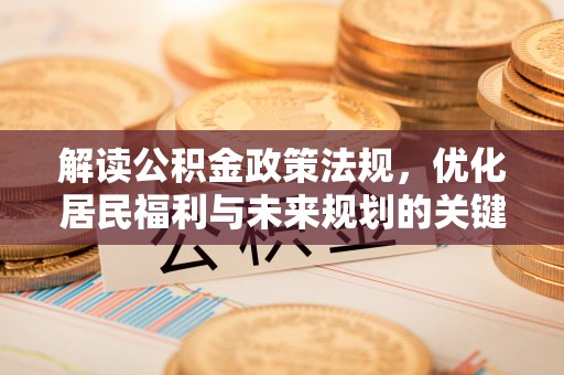 关山解读公积金政策法规，优化居民福利与未来规划的关键