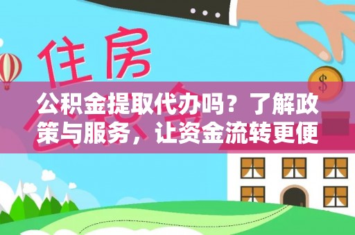 关山公积金提取代办吗？了解政策与服务，让资金流转更便捷