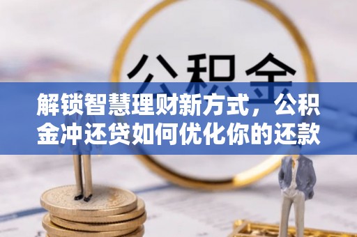 关山解锁智慧理财新方式，公积金冲还贷如何优化你的还款计划