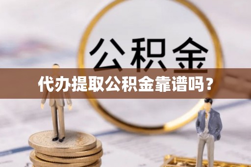 关山代办提取公积金靠谱吗？