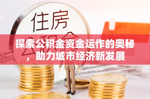 关山探索公积金资金运作的奥秘，助力城市经济新发展