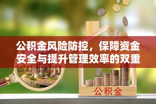 关山公积金风险防控，保障资金安全与提升管理效率的双重探索