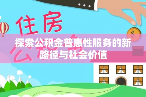 关山探索公积金普惠性服务的新路径与社会价值
