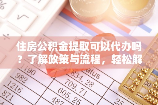关山住房公积金提取可以代办吗？了解政策与流程，轻松解决疑问