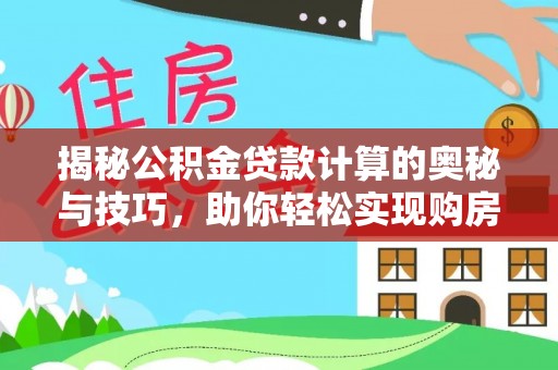 关山揭秘公积金贷款计算的奥秘与技巧，助你轻松实现购房梦想