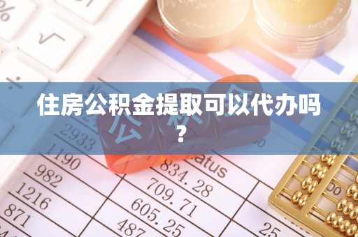 关山住房公积金提取可以代办吗？