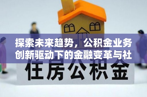 关山探索未来趋势，公积金业务创新驱动下的金融变革与社会价值