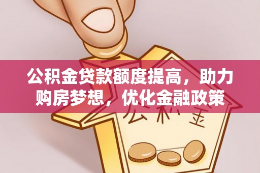 关山公积金贷款额度提高，助力购房梦想，优化金融政策