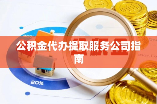 关山公积金代办提取服务公司指南