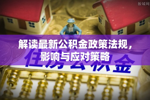 关山解读最新公积金政策法规，影响与应对策略