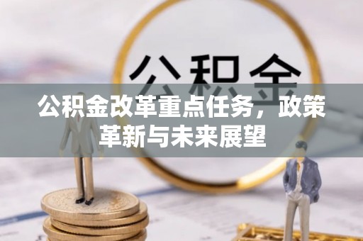 关山公积金改革重点任务，政策革新与未来展望