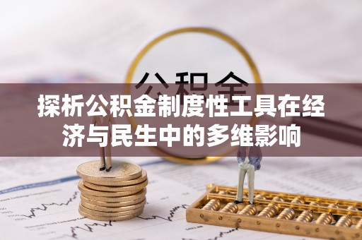 关山探析公积金制度性工具在经济与民生中的多维影响