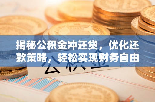 关山揭秘公积金冲还贷，优化还款策略，轻松实现财务自由