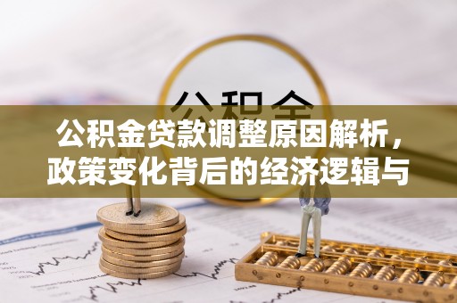 关山公积金贷款调整原因解析，政策变化背后的经济逻辑与民生考量